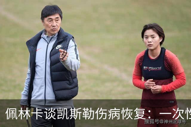 佩林卡谈凯斯勒伤病恢复：一次性治疗不留后遗症